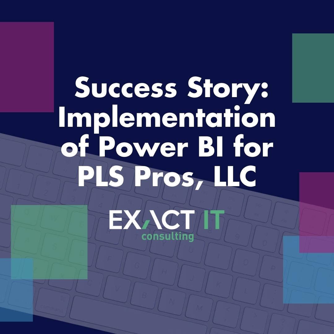 Success Story: Implementation of Power BI for PLS Pros, LLC